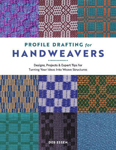 Profile Drafting for Handweavers: Designs, Projects, and Expert Tips for Turning Your Ideas into Weave Structures