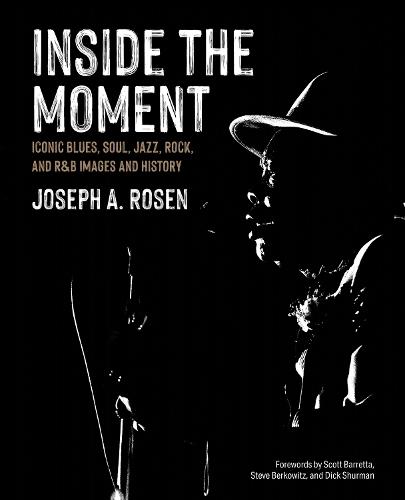 Inside the Moment: Iconic Blues, Soul, Jazz, Rock, and R&B Images and History