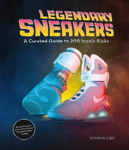 Legendary Sneakers: A Curated Guide to 200 Iconic Kicks: Record Breakers, Stars of Pop Culture, Themed Designs, Collabs