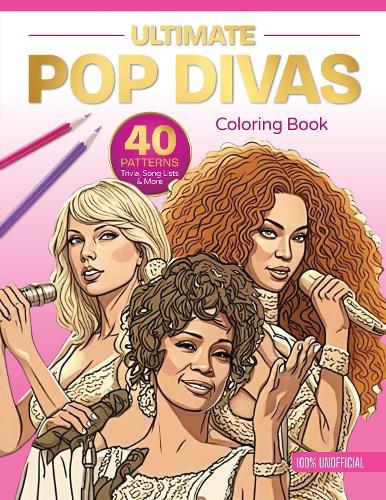 Ultimate Pop Divas Coloring Book: 40 Patterns, Trivia, Song Lists, and More (100 Percent Unofficial)