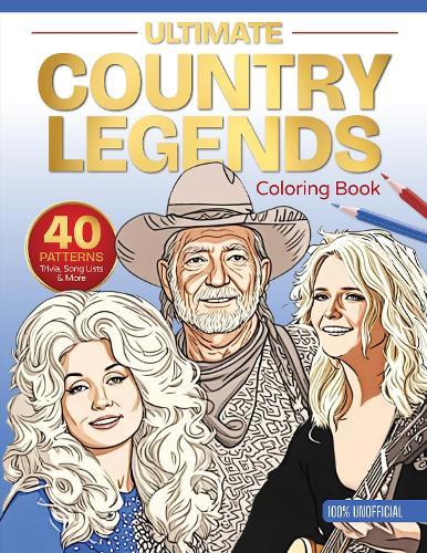 Ultimate Country Legends Coloring Book: 40 Patterns, Trivia, Song Lists, and More (100 Percent Unofficial)