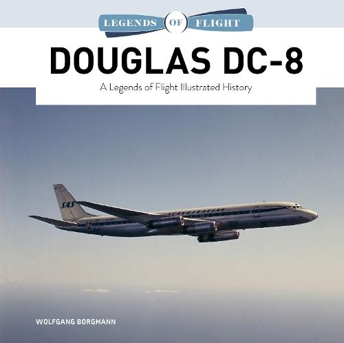 Douglas DC-8: A Legends of Flight Illustrated History