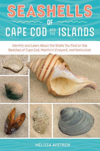 Seashells of Cape Cod and the Islands: Identify and Learn About the Shells You Find on the Beaches of Cape Cod, Martha's Vineyard, and Nantucket