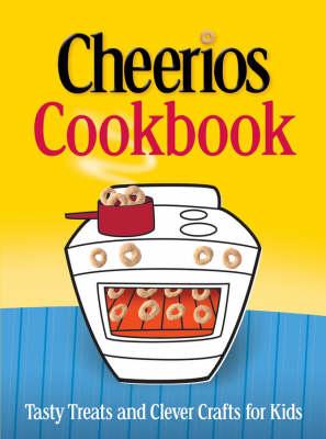 The Cheerios Cookbook: Tasty Treats and Clever Crafts for Kids