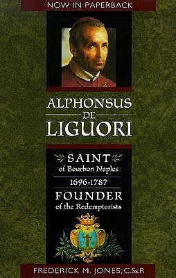 Alphonsus de Liguori: Saint of Bourbon Naples 1696-1787 Founder of the Redemptorists