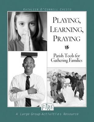 F.I.R.E.: Playing, Learning, Praying: Parish Tools for Gathering Families