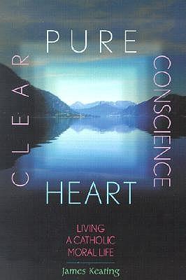 Pure Heart, Clear Conscience: Living a Catholic Moral Life