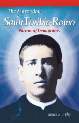 The Martyrdom of Saint Toribio Romo: Patron of Immigrants