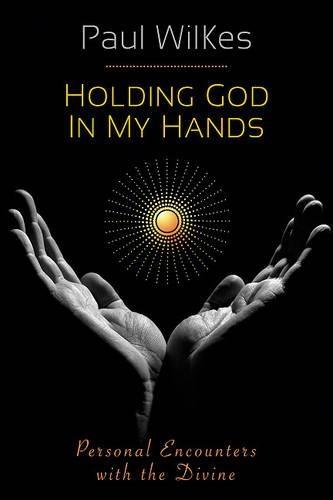 Holding God in My Hands: Personal Encounters with the Devine