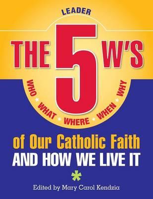 5 W's of Our Catholic Faith L: How We Li: Who, What, Where, When, Why...and How We Live It