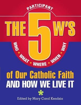 5 W's of Our Catholic Faith P: How We Li: Who, What, Where, When, Why...and How We Live It