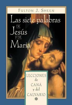 Las Siete Palabras de Jesús Y María: Lecciones de Caná Y del Calvario