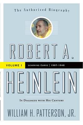 Robert A. Heinlein: In Dialogue with His Century: Volume 1: Learning Curve 1907-1948
