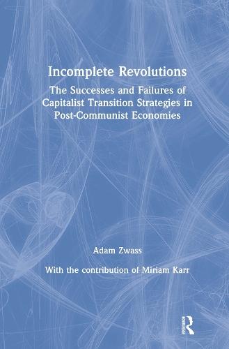 Incomplete Revolutions: Success and Failures of Capitalist Transition Strategies in Post-communist Economies