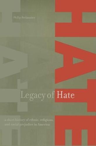 Legacy of Hate: A Short History of Ethnic, Religious and Racial Prejudice in America: A Short History of Ethnic, Religious and Racial Prejudice in America