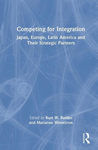 Competing for Integration: Japan, Europe, Latin America and Their Strategic Partners