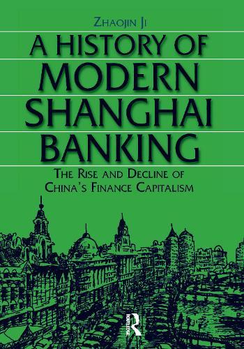 A History of Modern Shanghai Banking: The Rise and Decline of China's Financial Capitalism: The Rise and Decline of China's Financial Capitalism