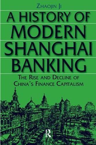 A History of Modern Shanghai Banking: The Rise and Decline of China's Financial Capitalism: The Rise and Decline of China's Financial Capitalism