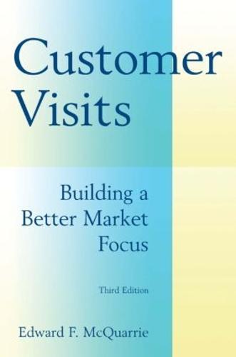 Customer Visits: Building a Better Market Focus: Building a Better Market Focus