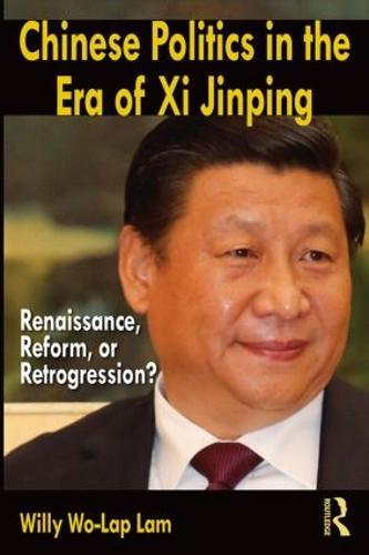 Chinese Politics in the Era of Xi Jinping: Renaissance, Reform, or Retrogression?