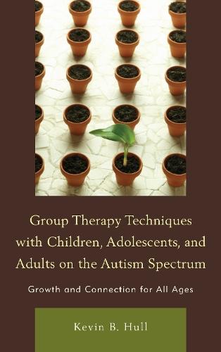 Group Therapy Techniques with Children, Adolescents, and Adults on the Autism Spectrum: Growth and Connection for All Ages