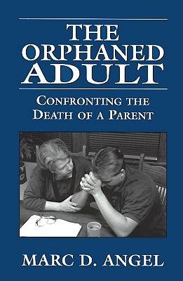 The Orphaned Adult: Confronting the Death of a Parent