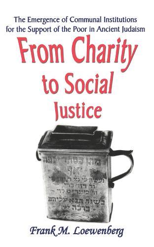 From Charity to Social Justice: The Emergence of Communal Institutions for the Support of the Poor in Ancient Judaism