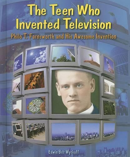 The Teen Who Invented Television: Philo T. Farnsworth and His Awesome Invention