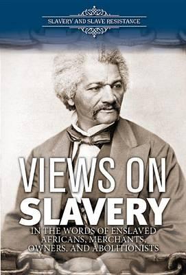 Views on Slavery: In the Words of Enslaved Africans, Merchants, Owners, and Abolitionists