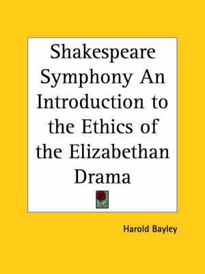 Shakespeare Symphony an Introduction to the Ethics of the Elizabethan Drama (1906)