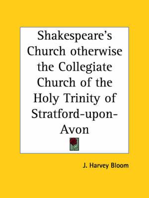Shakespeare's Church Otherwise the Collegiate Church of the Holy Trinity of Stratford-Upon-Avon (1902)