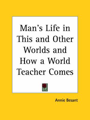 Man's Life in This and Other Worlds & How a World Teacher Comes (1913)