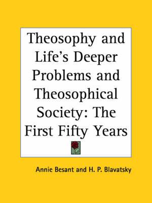 Theosophy and Life's Deeper Problems & Theosophical Society: The First Fifty Years (1916)