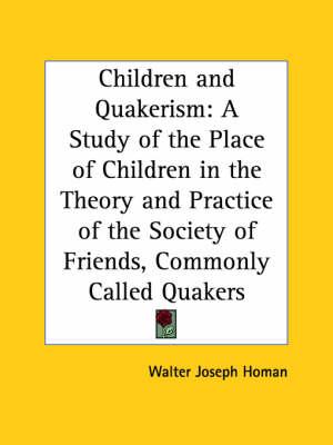 Children and Quakerism: A Study of the Place of Children in the Theory and Practice of the Society of Friends, Commonly Called Quakers