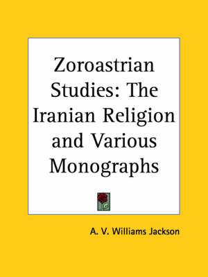 Zoroastrian Studies: the Iranian Religion and Various Monographs (1928)