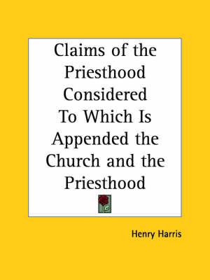 Claims of the Priesthood Considered to Which is Appended the Church and the Priesthood (1898)