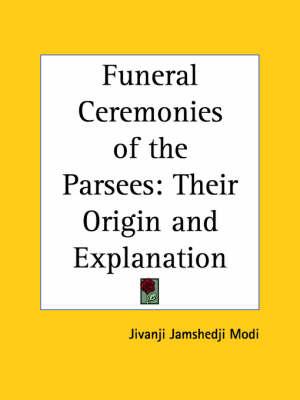 Funeral Ceremonies of the Parsees: Their Origin and Explanation (1905)