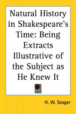 Natural History in Shakespeare's Time: Being Extracts Illustrative of the Subject as He Knew It