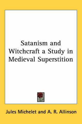 Satanism and Witchcraft a Study in Medieval Superstition