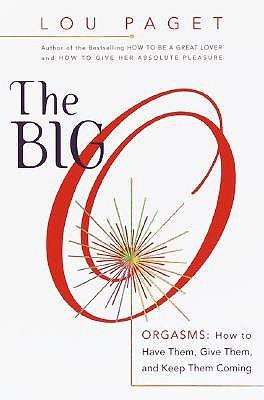 The Big O: How to Have Them, Give Them, and Keep Them Coming