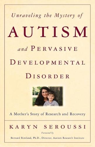 Unraveling the Mystery of Autism and Pervasive Developmental Disorder: A Mother's Story of Research & Recovery