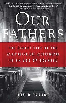 Our Fathers: The Secret Life of the Catholic Church in an Age of Scandal