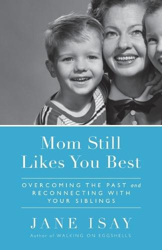 Mom Still Likes You Best: Overcoming the Past and Reconnecting With Your Siblings