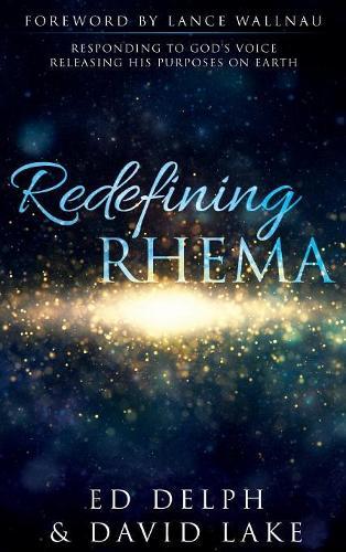 Redefining Rhema: Responding to God's Voice Releasing His Purposes on Earth Releasing His Purposes on Earth