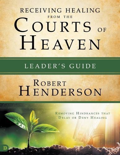Receiving Healing From The Courts Of Heaven Leader's Guide