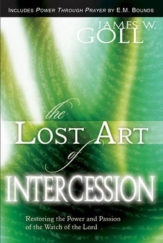 Lost Art of Intercession & Power Through Prayer: Restoring the Power and Passion of the Watch of the Lord