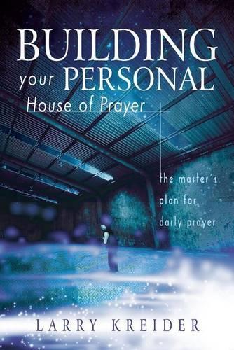 Building Your Personal House of Prayer: The Master's Plan for Daily Prayer
