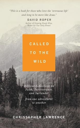 Called to the Wild: Biblical Reflections on Faith, Perseverance, and Surrender from One Adventurer to Another