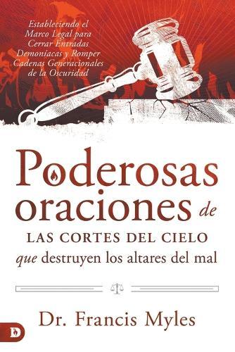 Poderosas Oraciones de las cores de cielo que destruyen los altares del mal: Estableciendo el Marco Legal para Cerrar Entradas Demoníacas y Romper Cadenas Generacionales de la Oscuridad