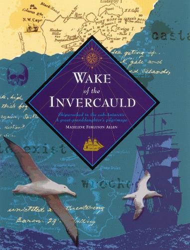 Wake of the Invercauld: Shipwrecked in the Sub-Antarctic: a Great-Granddaughter's Pilgrimage